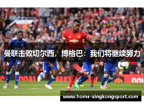 曼联击败切尔西，博格巴：我们将继续努力