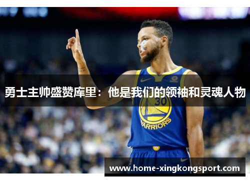 勇士主帅盛赞库里：他是我们的领袖和灵魂人物