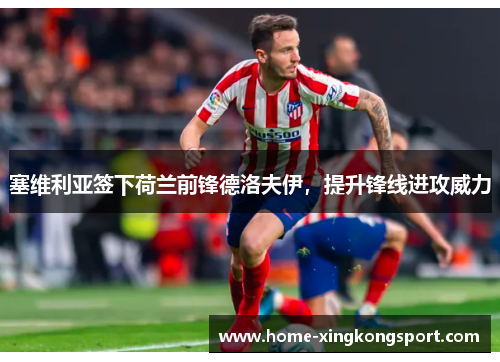 塞维利亚签下荷兰前锋德洛夫伊，提升锋线进攻威力