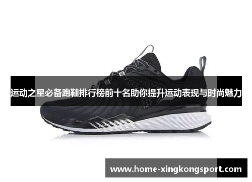 运动之星必备跑鞋排行榜前十名助你提升运动表现与时尚魅力