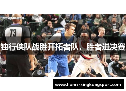 独行侠队战胜开拓者队，胜者进决赛