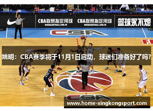 姚明：CBA赛季将于11月1日启动，球迷们准备好了吗？