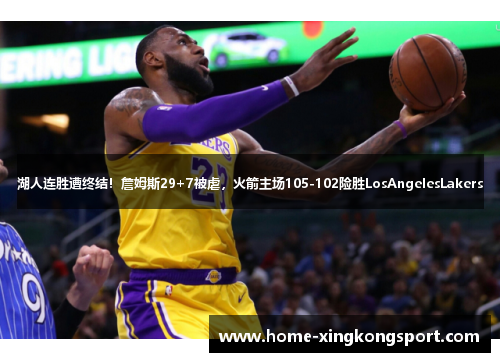 湖人连胜遭终结！詹姆斯29+7被虐，火箭主场105-102险胜LosAngelesLakers